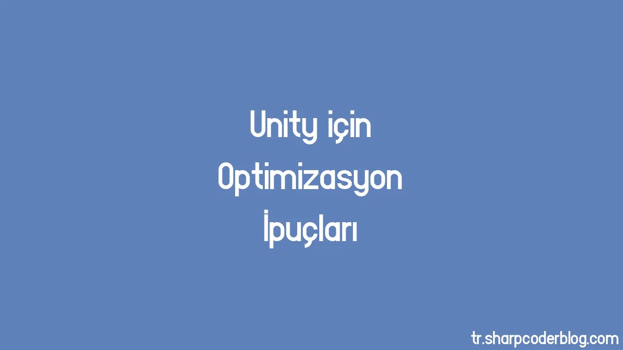 Unity Için Optimizasyon İpuçları | Sharp Coder Blog