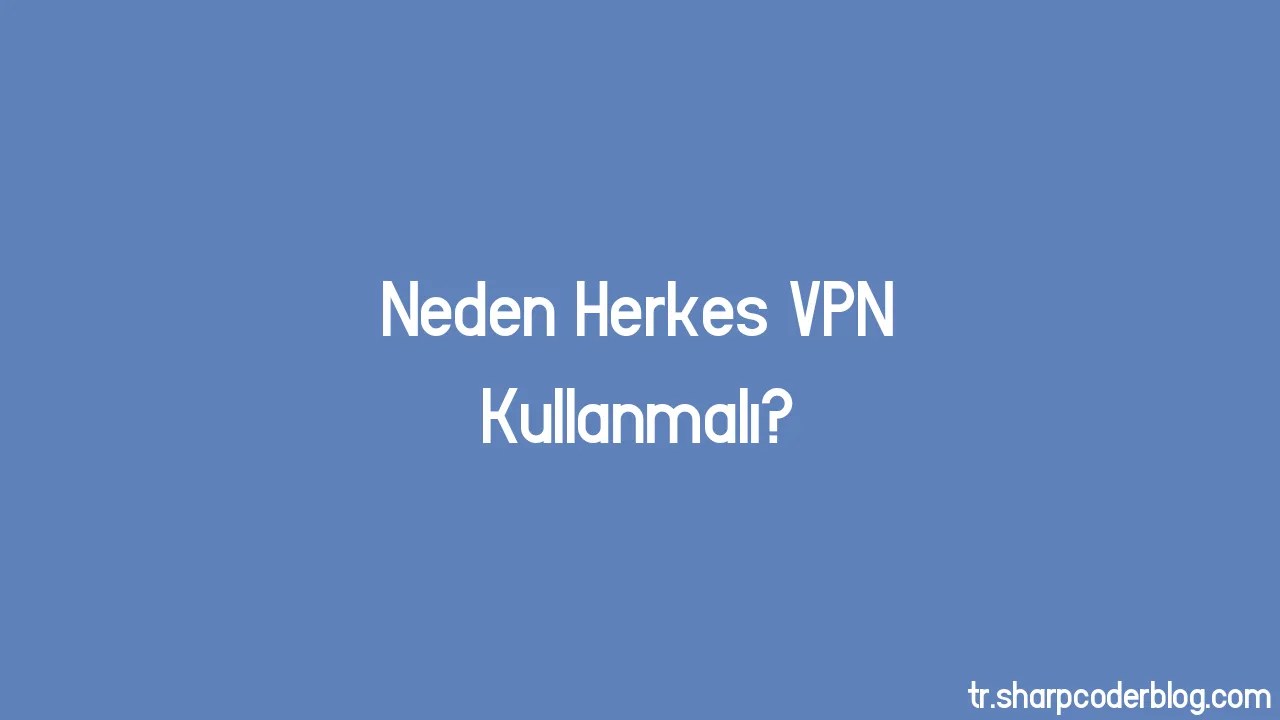 Neden Herkes VPN Kullanmalı? | Sharp Coder Blog