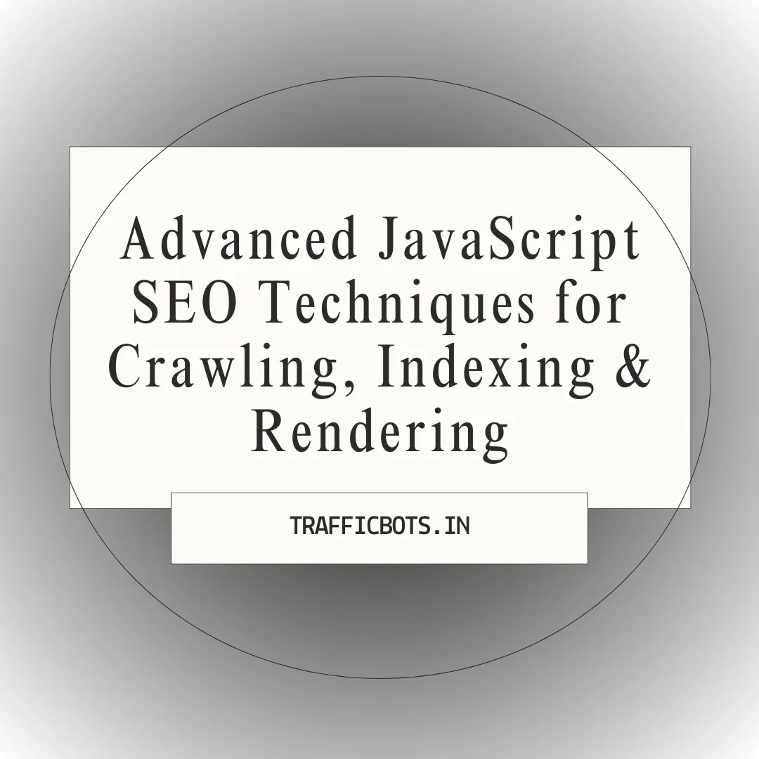 Advanced JavaScript SEO Techniques for Crawling, Indexing & Rendering