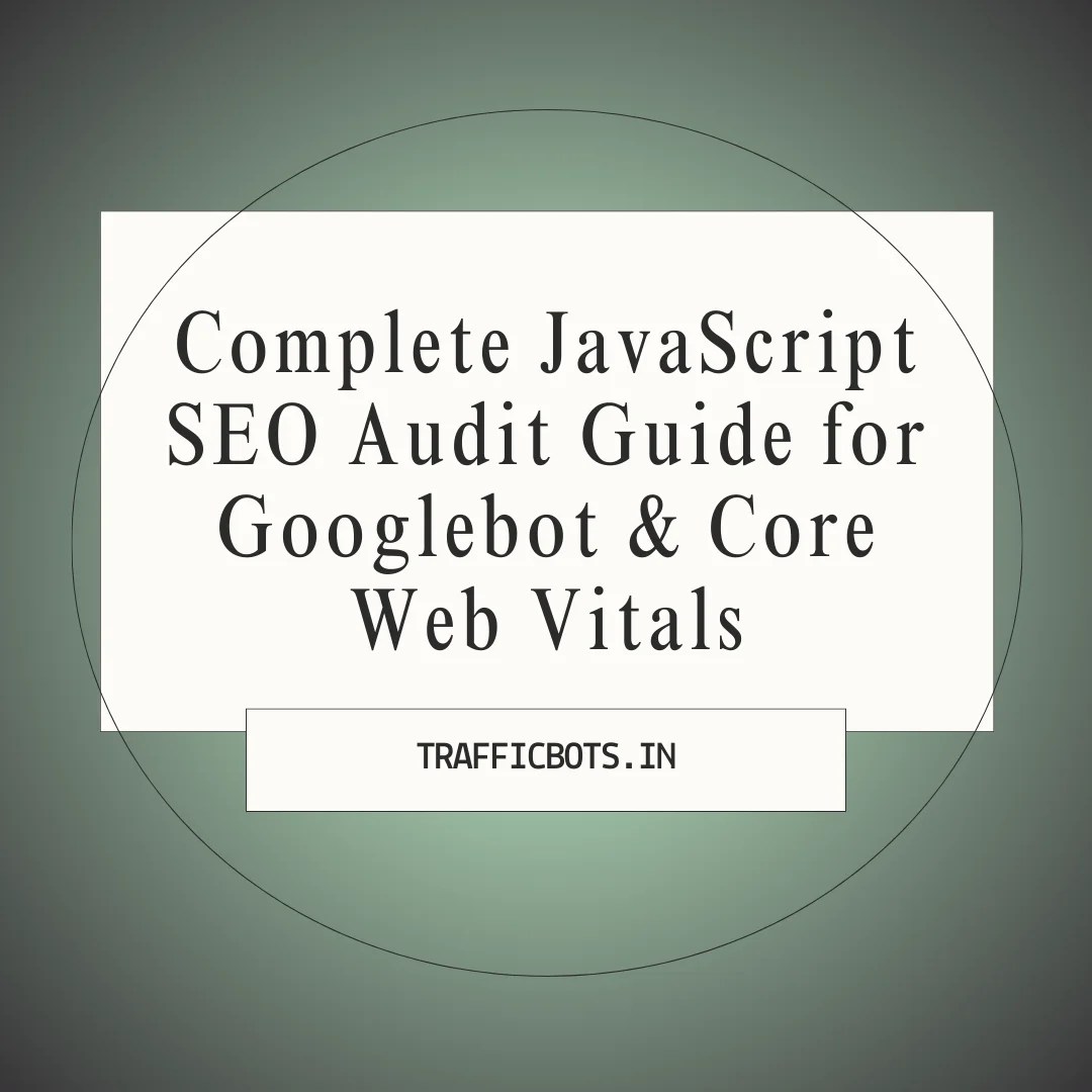 Complete JavaScript SEO Audit Guide for Googlebot & Core Web Vitals
