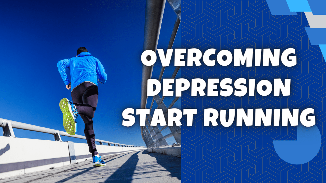 OVERCOMING DEPRESSION, START RUNNING