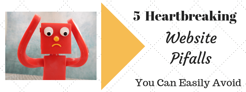 5 Heartbreaking Website Pitfalls and How You Can Easily Avoid Them