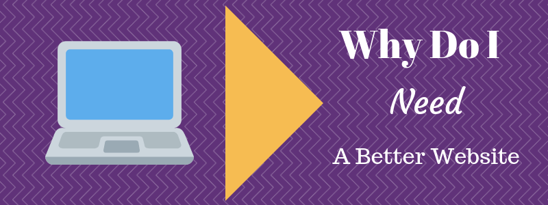 Why Do I Need A Better Website?