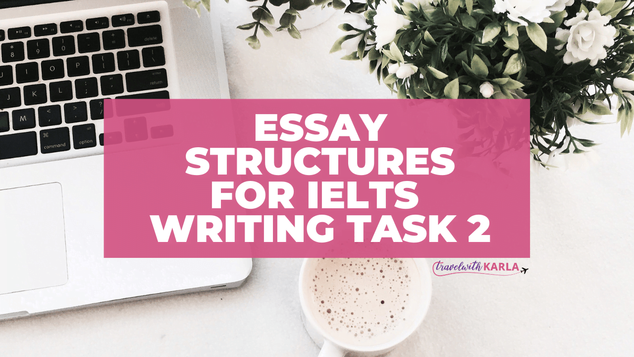 Essay Structures for IELTS Writing Task 2 - Travel with Karla