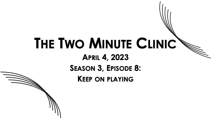The Two Minute Clinic: Keep on Playing.