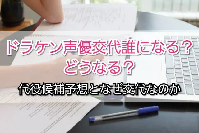 ドラケン声優交代誰になる どうなる 代役候補予想となぜ交代 Trendview