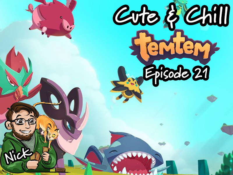 CUTE & CHILL – TEMTEM EPISODE 21 – 05.17.2021