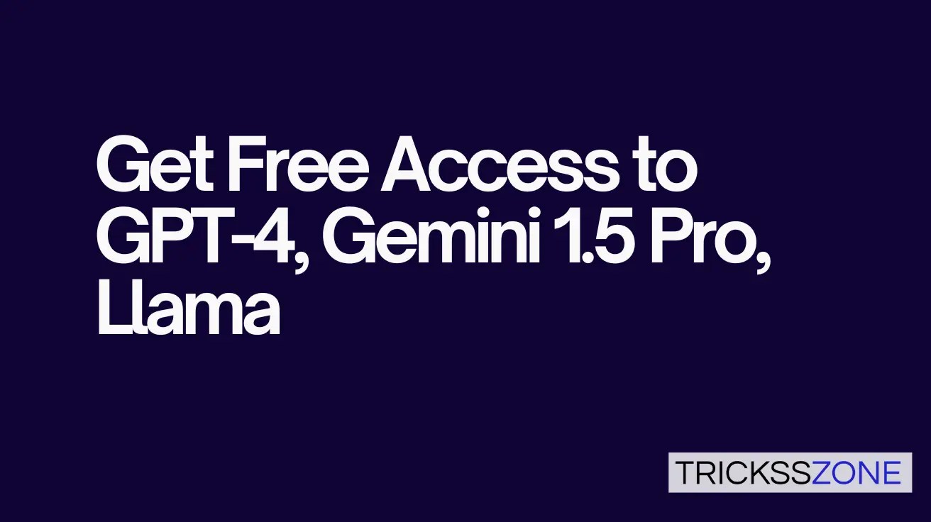Dark blue background with bold white text stating, 'Get Free Access to GPT-4, Gemini 1.5 Pro, Llama.' Bottom right features a 'TRICKSSZONE' logo.