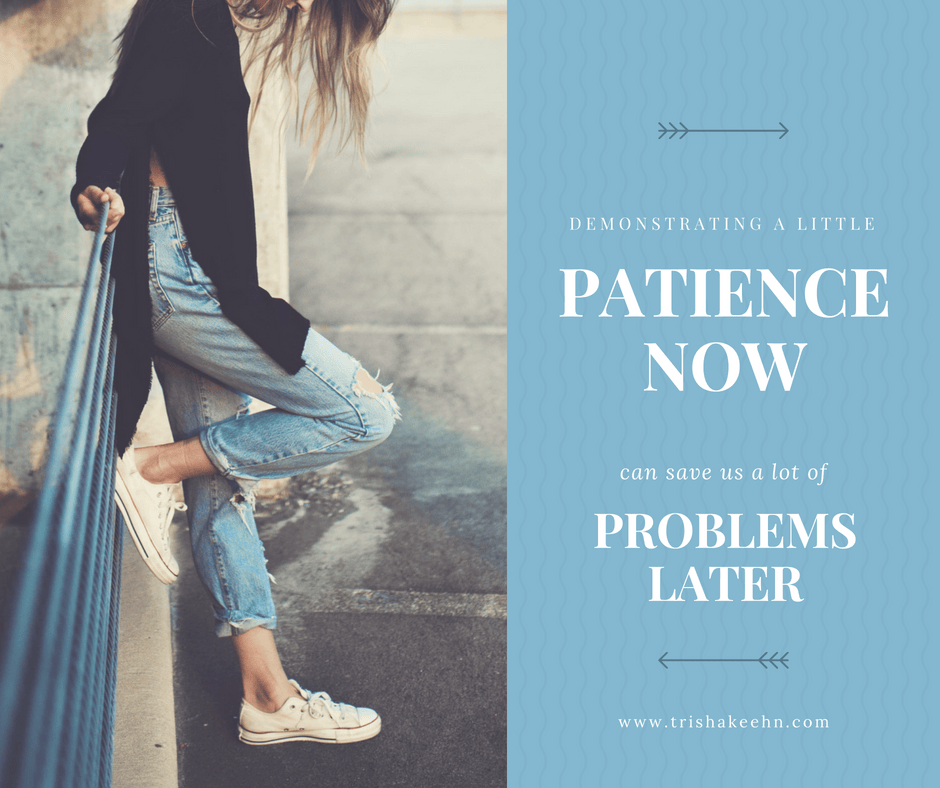 patience now, less problems later