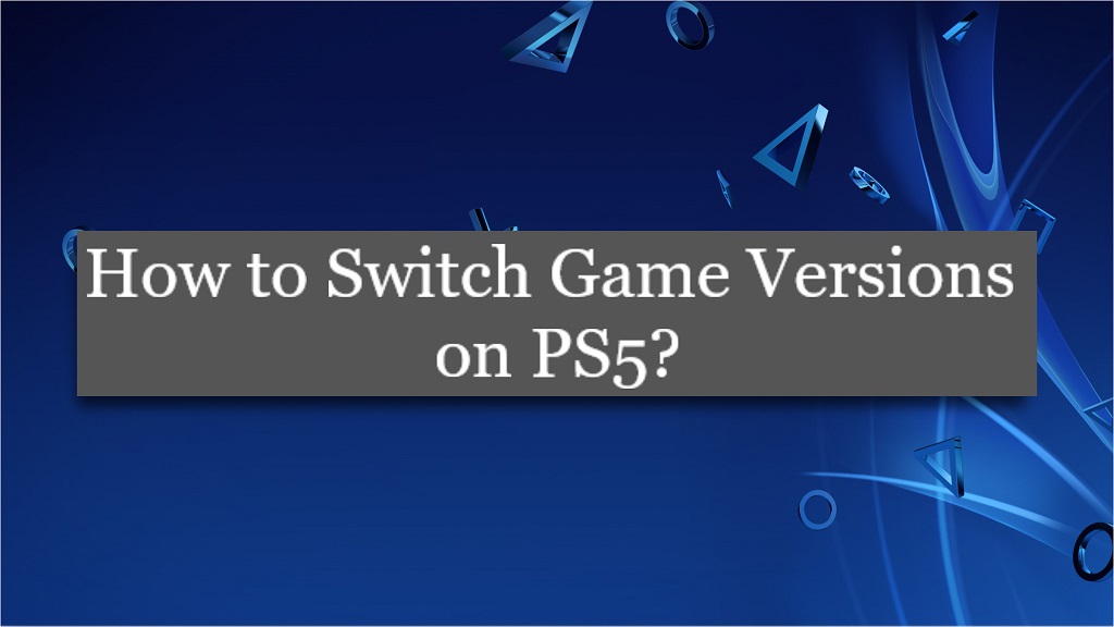 How to Switch Game Versions on PS5 | Easy Steps for Switching Versions of Games in PS5 Console