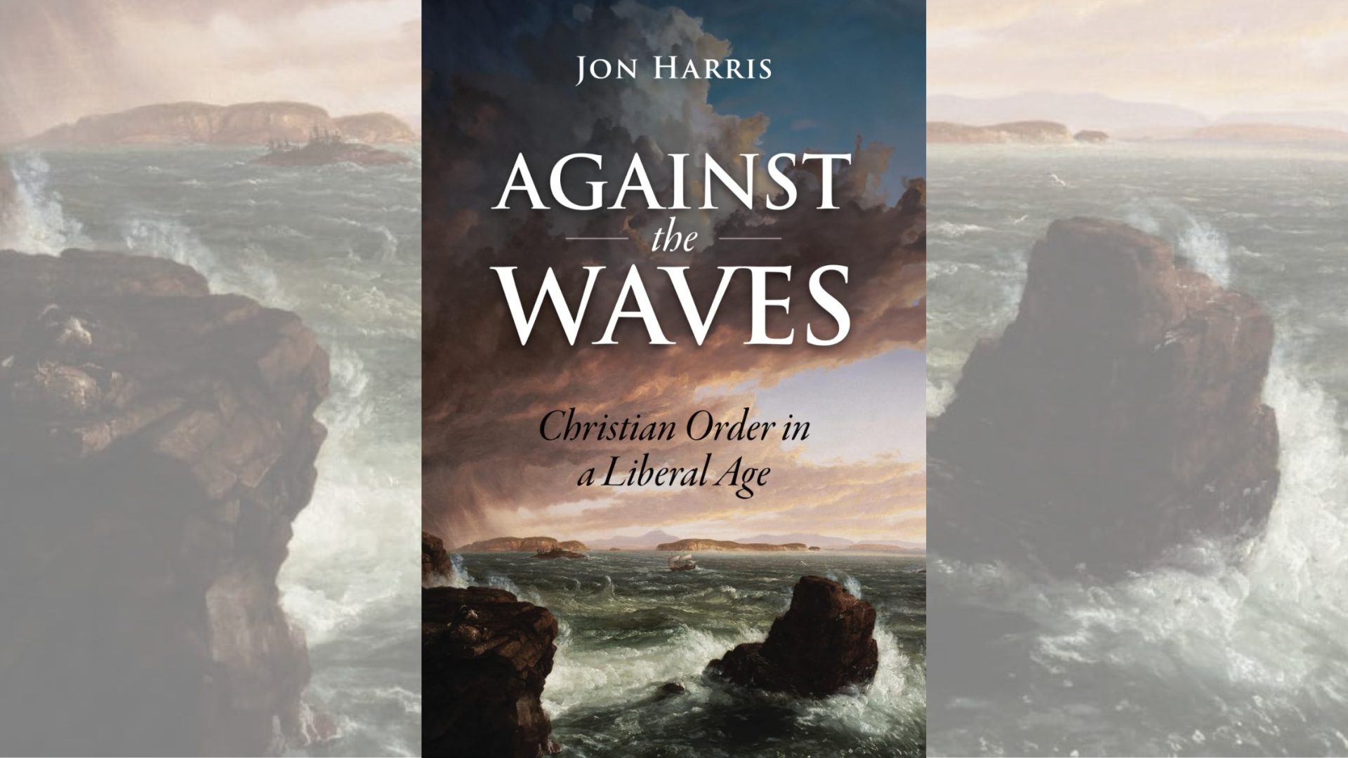 An Overview of “Against the Waves: Christian Order in a Liberal Age” by Jon Harris