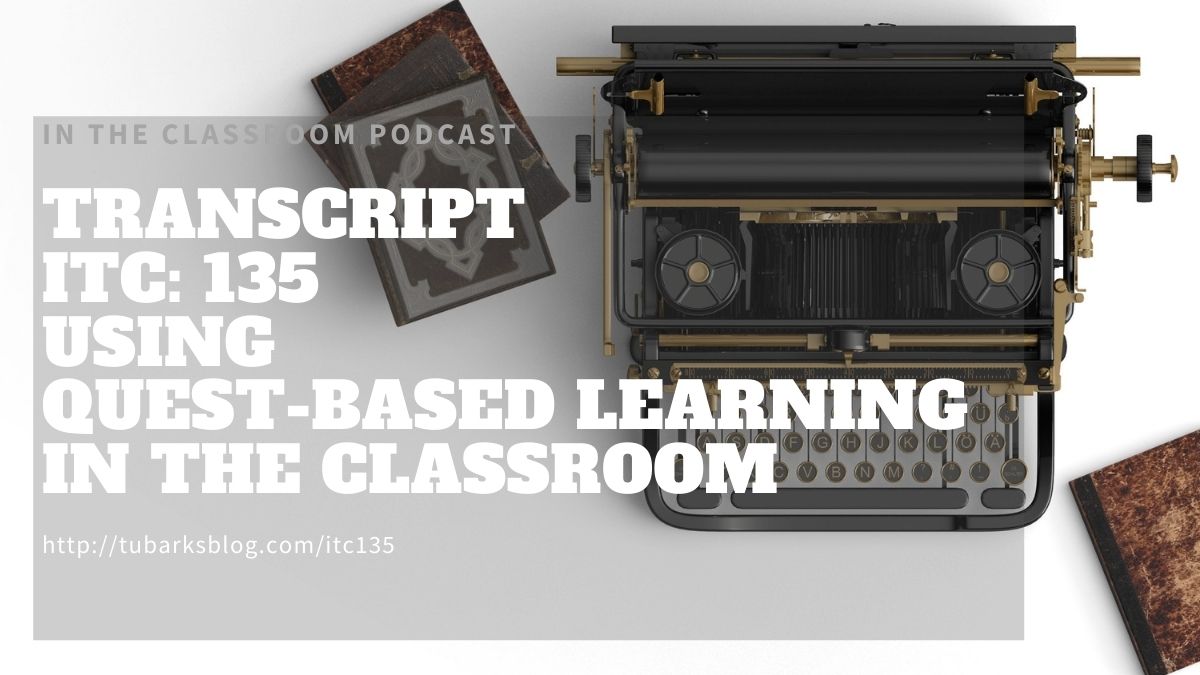 Transcript ITC: 135 - Using Quest-based Learning in the Classroom