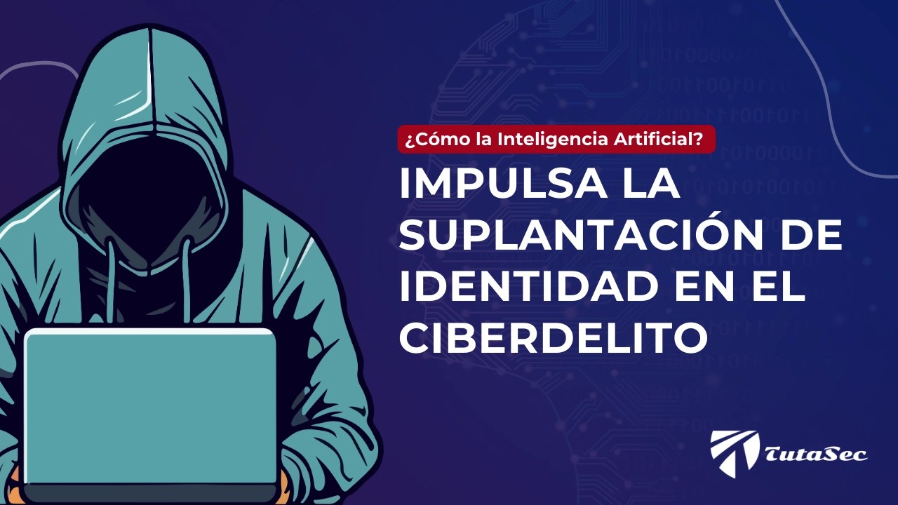 Cómo la Inteligencia Artificial Impulsa la Suplantación de Identidad en el Ciberdelito: Riesgos y Prevención