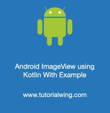Android ImageView Using Kotlin With Example - Tutorialwing