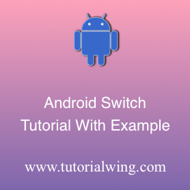 Android Switch Tutorial With Example - Tutorialwing