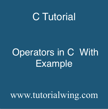 Operators in C Programming With Examples - Tutorialwing