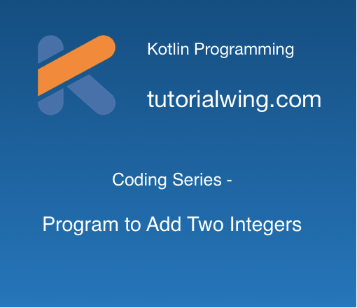 Kotlin Program to Add Two Integers With Example - Tutorialwing
