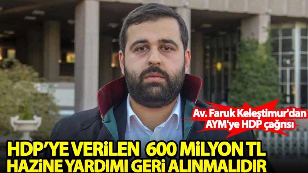 Faruk Keleştimur: HDP’ye verilen 600 milyon TL hazine yardımı geri alınmalıdır!