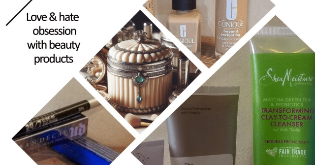 Love and Hate Obsession with Beauty products