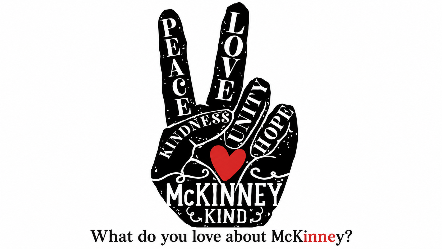 McKinney Kind hand logo featuring the words peace, love, kindness, unity and hope beside the question, “What do you love about McKinney?”
