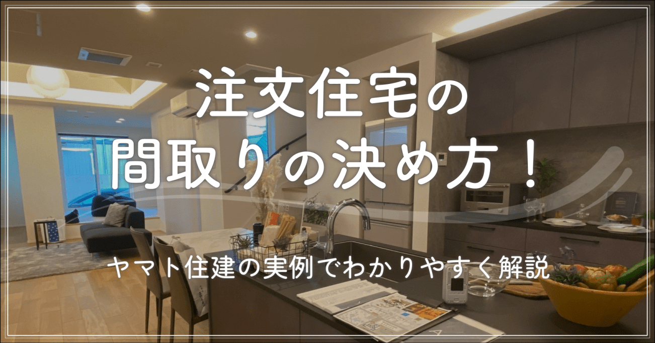 注文住宅の間取りの決め方！ヤマト住建の実例でわかりやすく解説