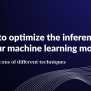 How To Optimize The Inference Time Of Your Machine Learning Model ...