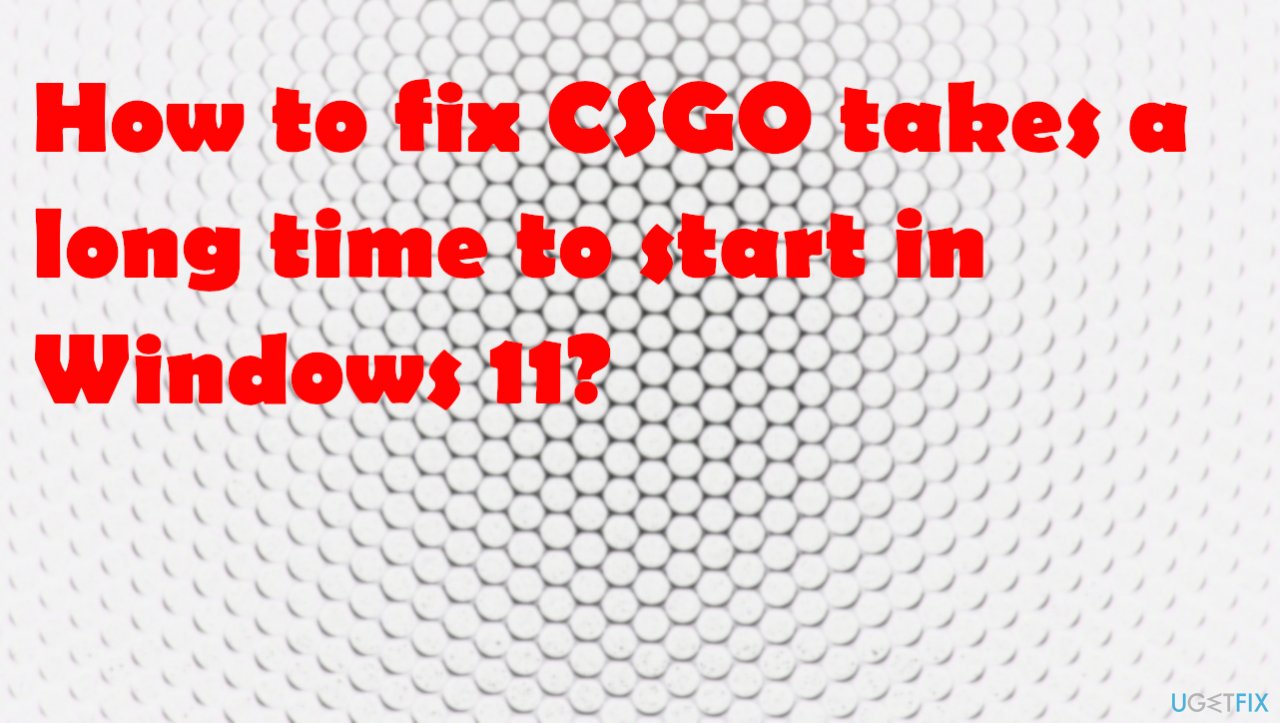 In this video today i show you some tips and . How To Fix Csgo Takes A Long Time To Start In Windows 11