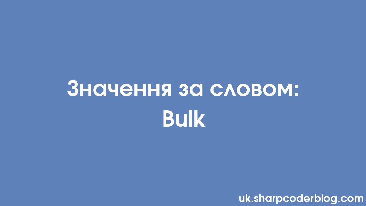 Значення за словом: Bulk | Sharp Coder Blog