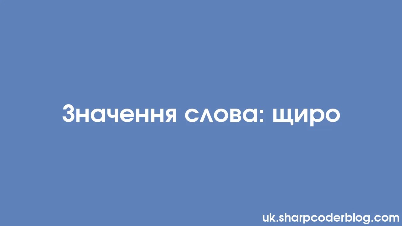 Значення слова: щиро | Sharp Coder Blog