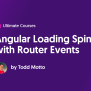 Angular Loading Spinners With Router Events - Ultimate Courses