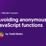 Avoiding Anonymous JavaScript Functions - Ultimate Courses