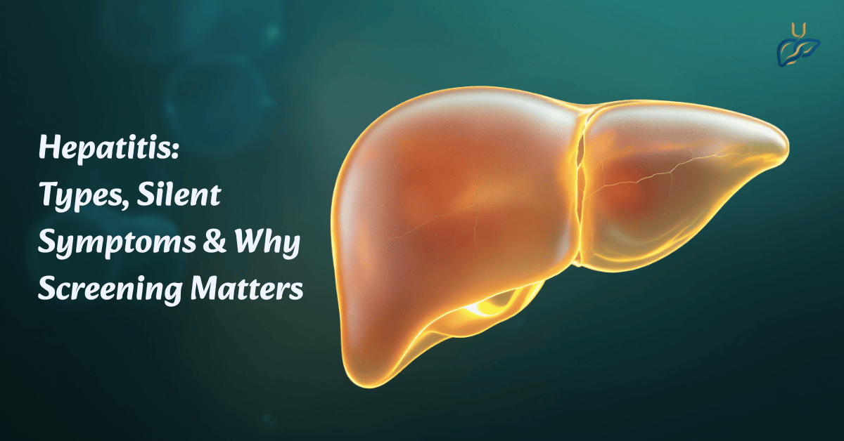Hepatitis: Types, Silent Symptoms & Why Screening Matters