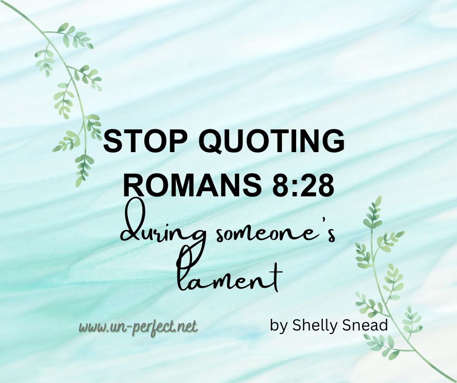 Stop Quoting Romans 8:28 During Someone’s Lament