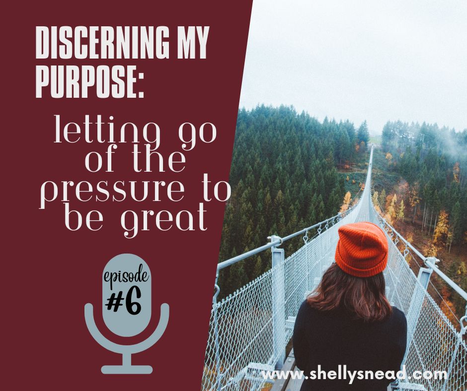 letting go of the pressure to be great by discerning my purpose.