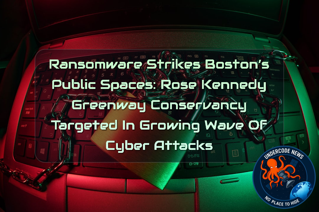 Ransomware Strikes Boston’s Public Spaces: Rose Kennedy Greenway Conservancy Targeted in Growing Wave of Cyber Attacks + Video