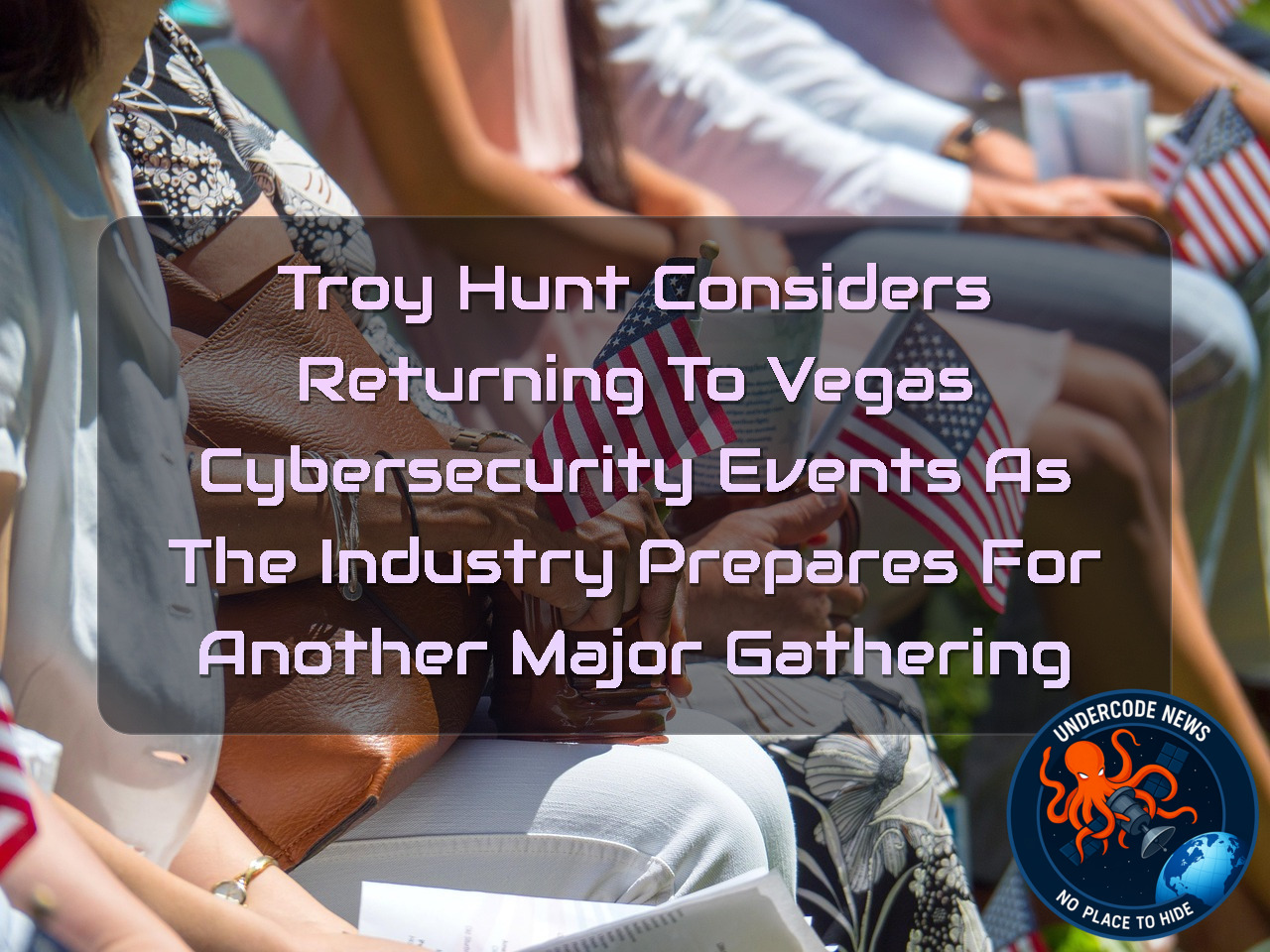 Troy Hunt Considers Returning to Vegas Cybersecurity Events as the Industry Prepares for Another Major Gathering + Video