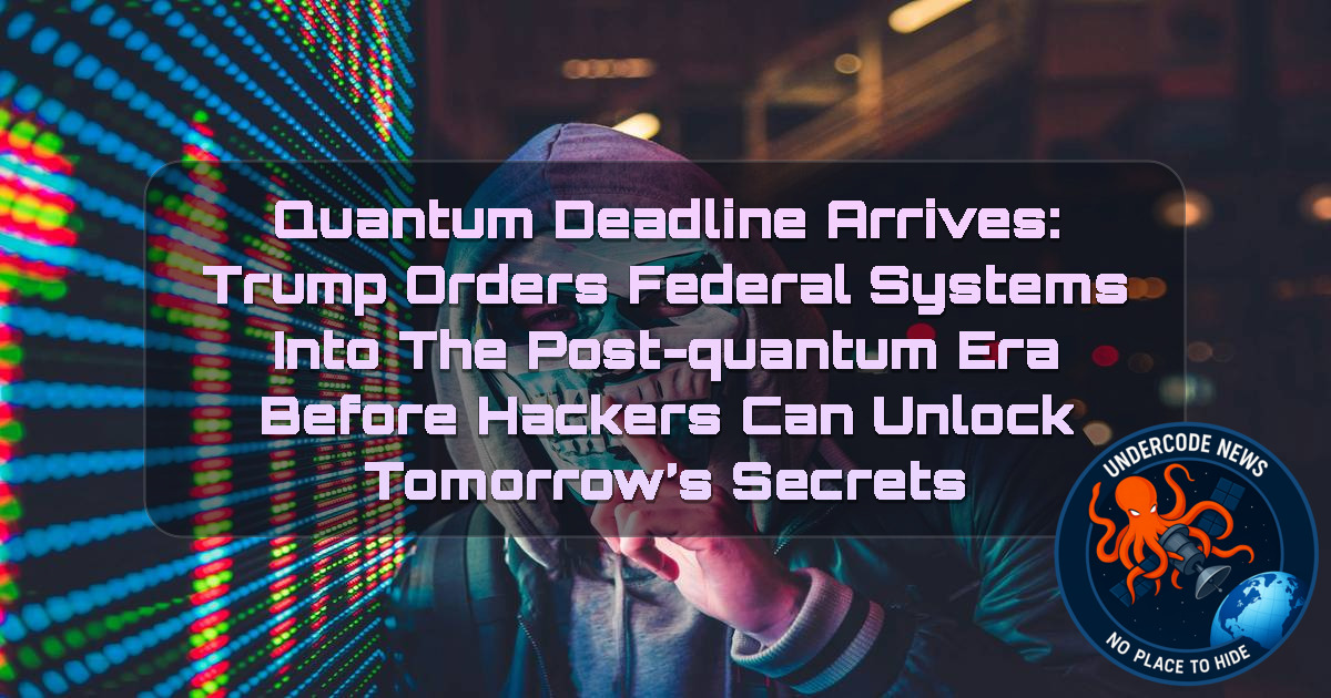 Quantum Deadline Arrives: Trump Orders Federal Systems Into the Post-Quantum Era Before Hackers Can Unlock Tomorrow’s Secrets + Video