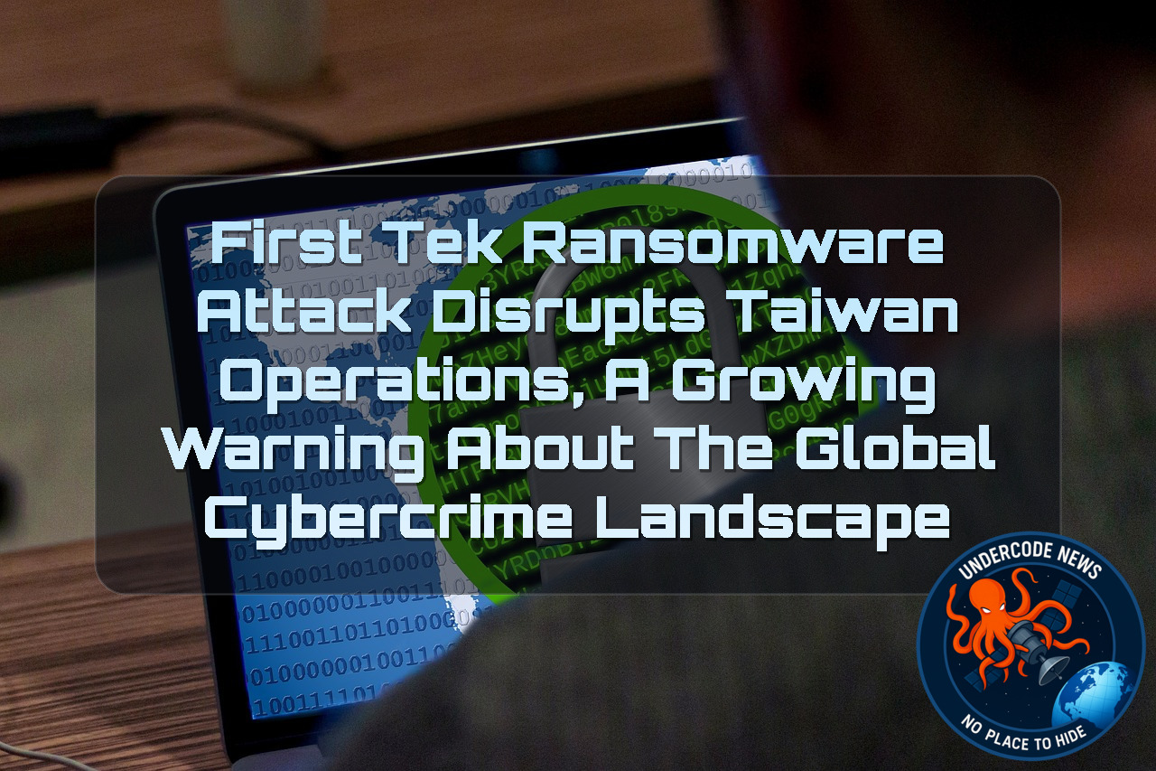 First Tek Ransomware Attack Disrupts Taiwan Operations, A Growing Warning About the Global Cybercrime Landscape + Video