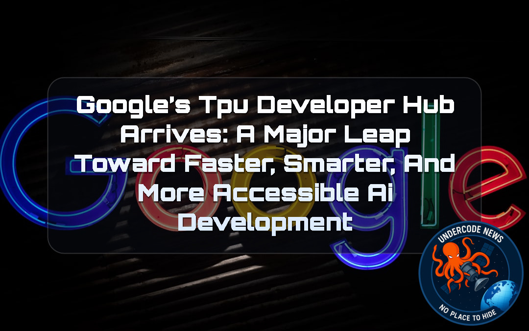 Google’s TPU Developer Hub Arrives: A Major Leap Toward Faster, Smarter, and More Accessible AI Development + Video