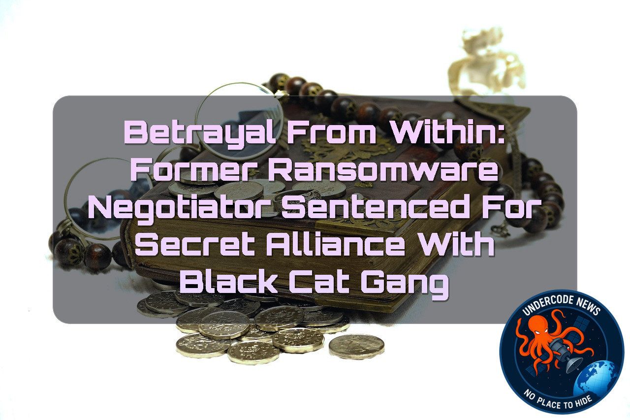Betrayal from Within: Former Ransomware Negotiator Sentenced for Secret Alliance with BlackCat Gang + Video