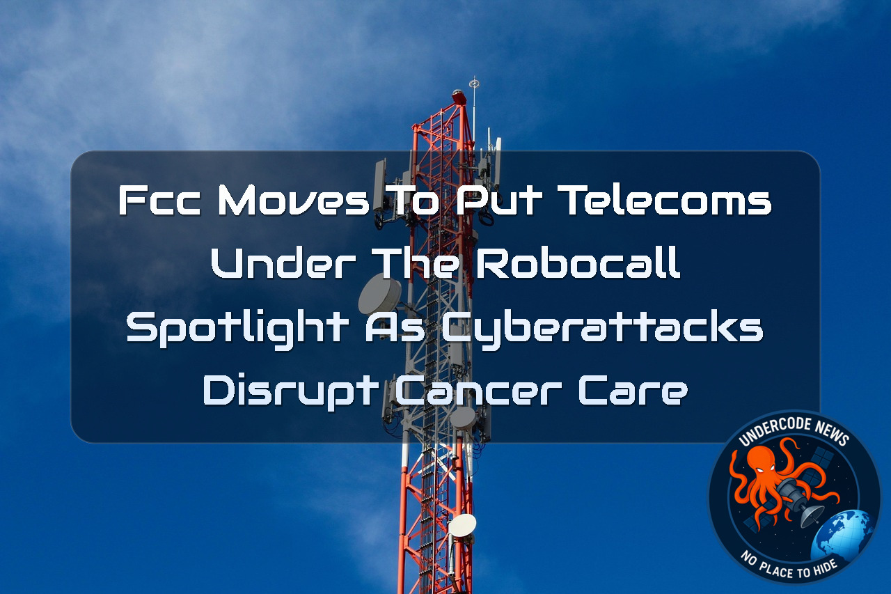 FCC Moves to Put Telecoms Under the Robocall Spotlight as Cyberattacks Disrupt Cancer Care + Video