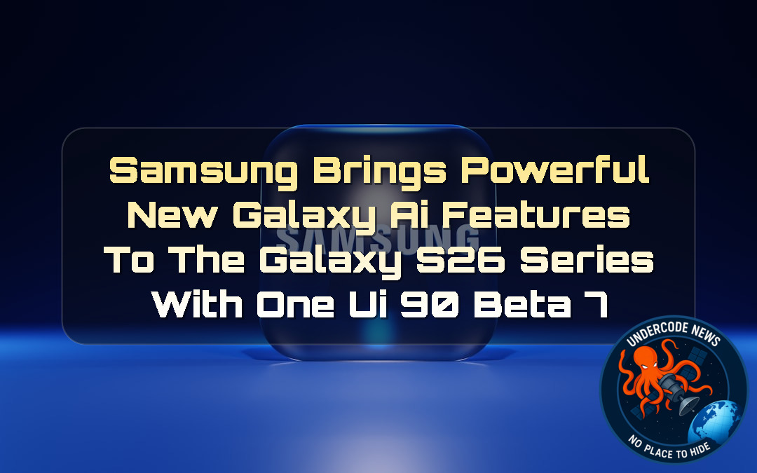 Samsung Brings Powerful New Galaxy AI Features to the Galaxy S26 Series With One UI 90 Beta 7 + Video