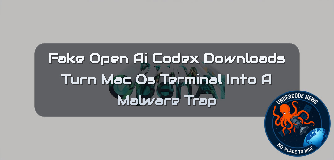 Fake OpenAI Codex Downloads Turn macOS Terminal Into a Malware Trap