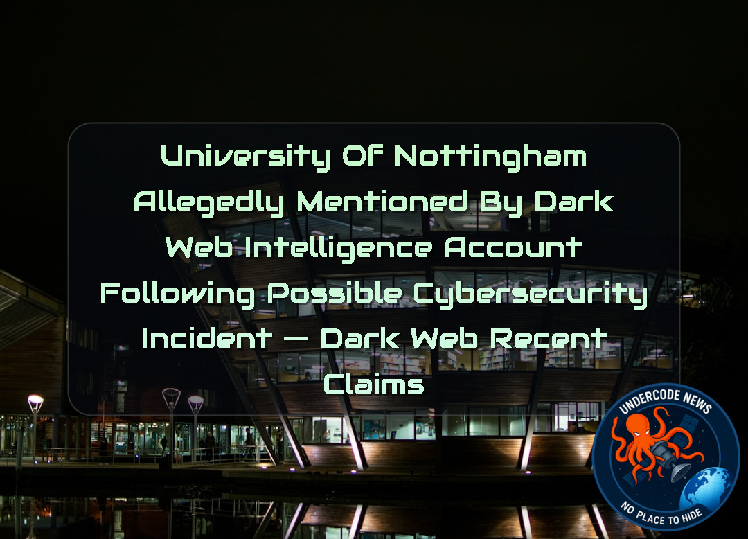 University of Nottingham Allegedly Mentioned by Dark Web Intelligence Account Following Possible Cybersecurity Incident — Dark Web Recent Claims + Video