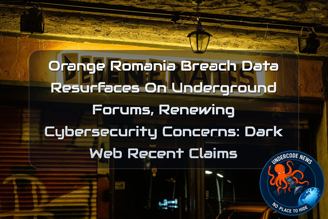 Orange Romania Breach Data Resurfaces on Underground Forums, Renewing Cybersecurity Concerns: Dark Web Recent Claims + Video