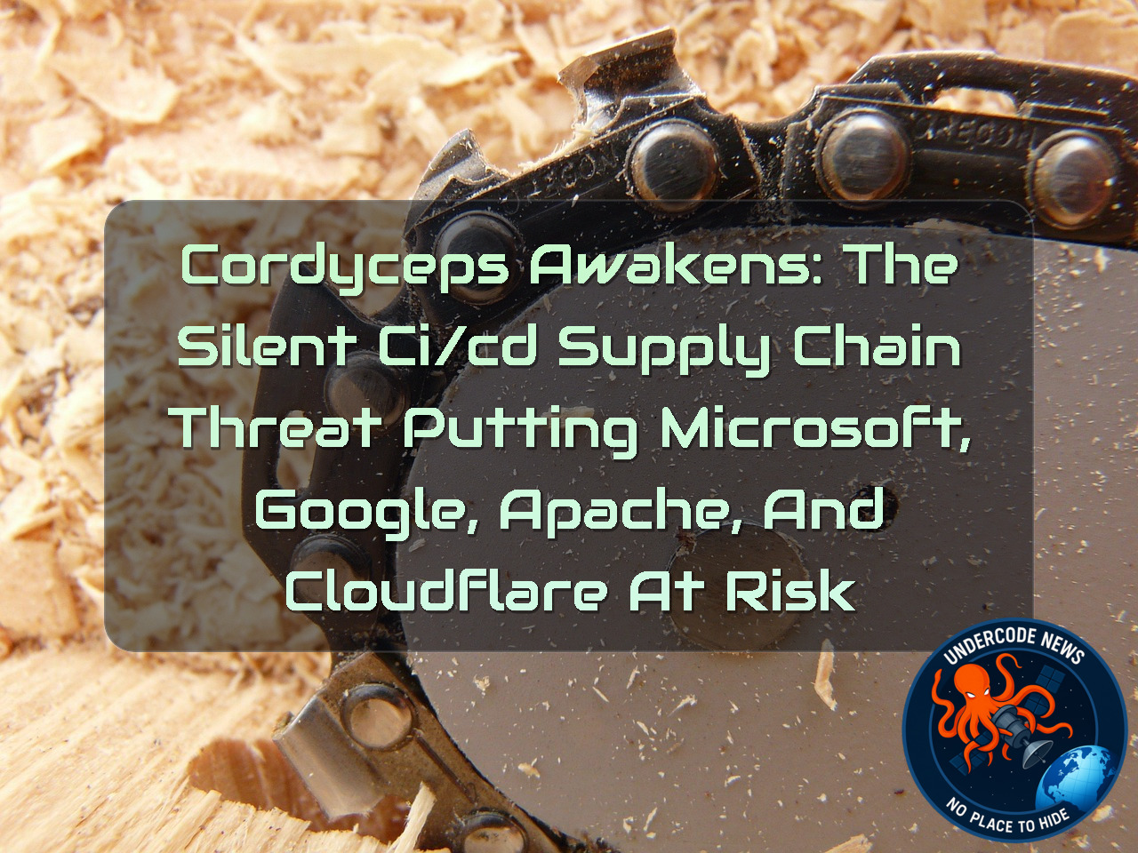Cordyceps Awakens: The Silent CI/CD Supply Chain Threat Putting Microsoft, Google, Apache, and Cloudflare at Risk + Video