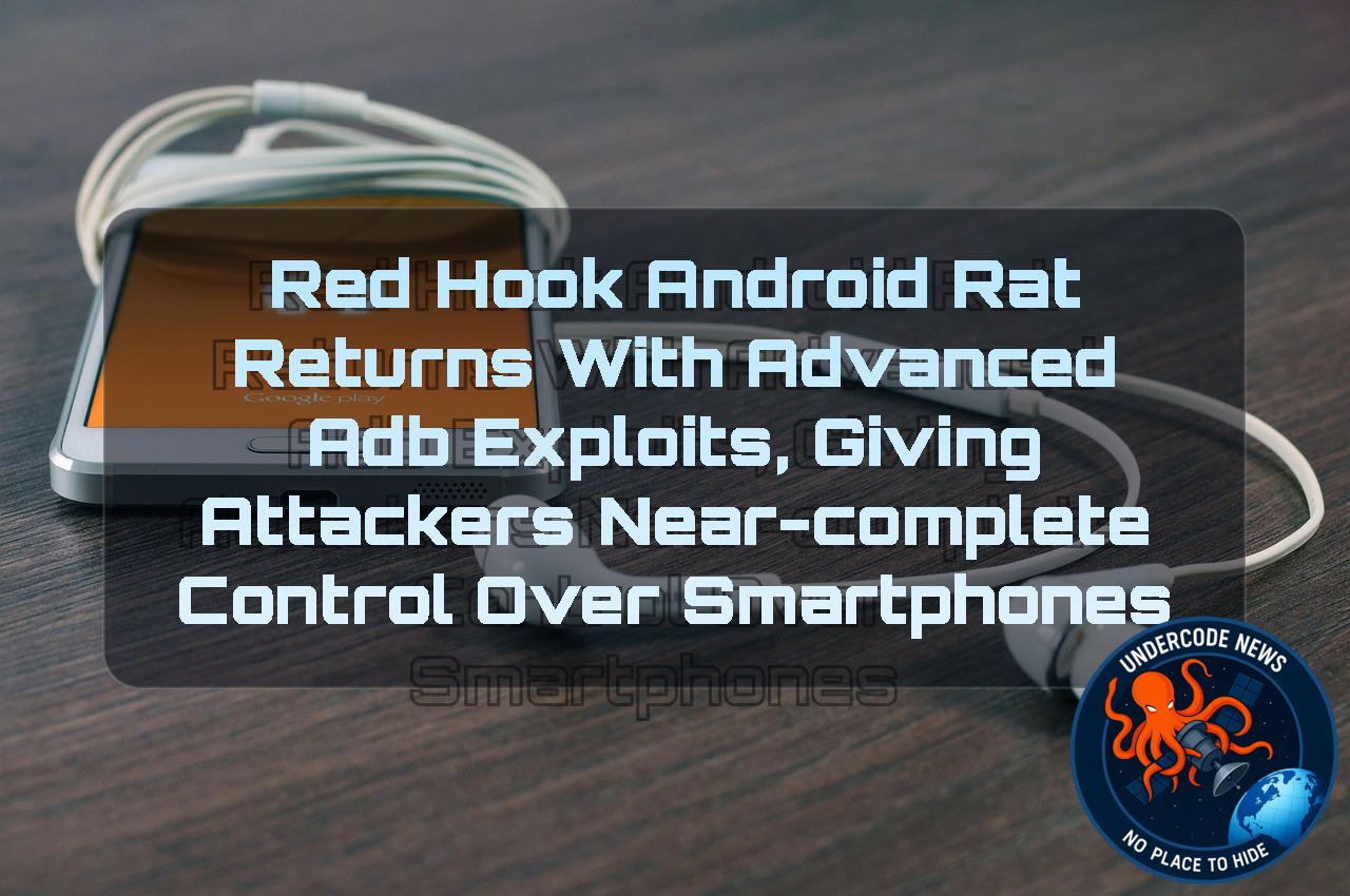 RedHook Android RAT Returns With Advanced ADB Exploits, Giving Attackers Near-Complete Control Over Smartphones + Video