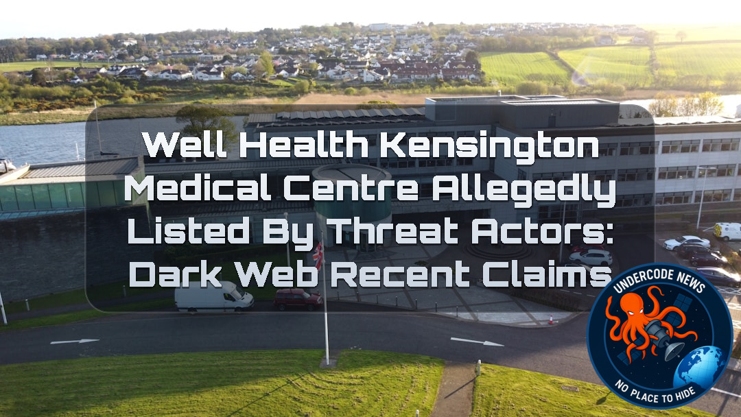 WELL Health Kensington Medical Centre Allegedly Listed by Threat Actors: Dark Web Recent Claims + Video