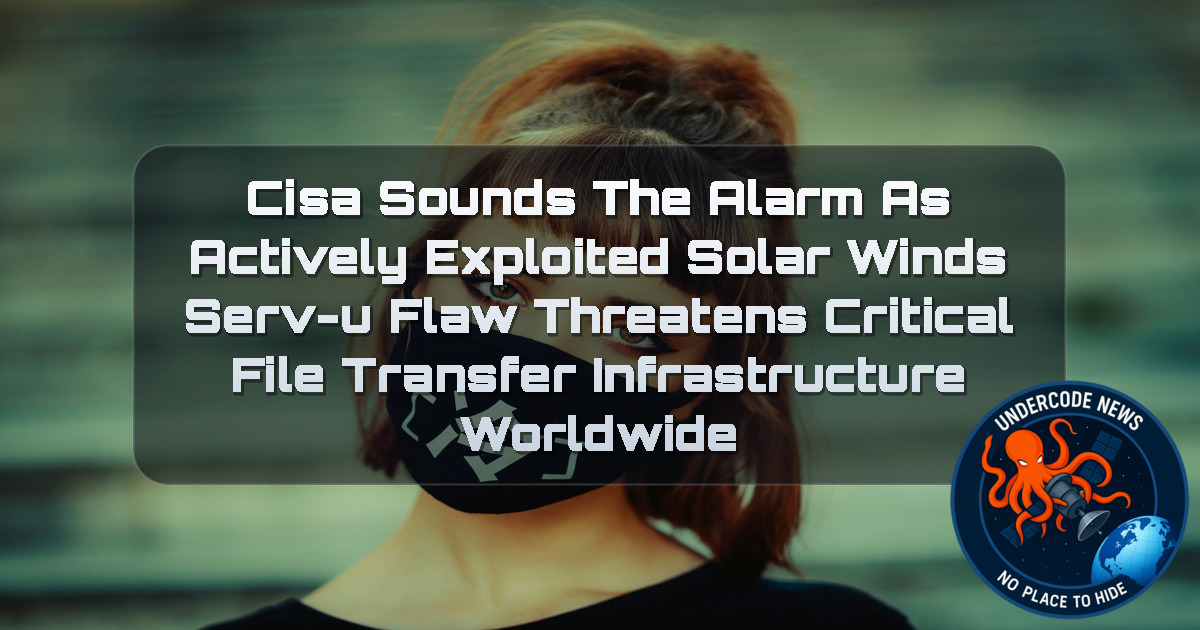 CISA Sounds the Alarm as Actively Exploited SolarWinds Serv-U Flaw Threatens Critical File Transfer Infrastructure Worldwide + Video