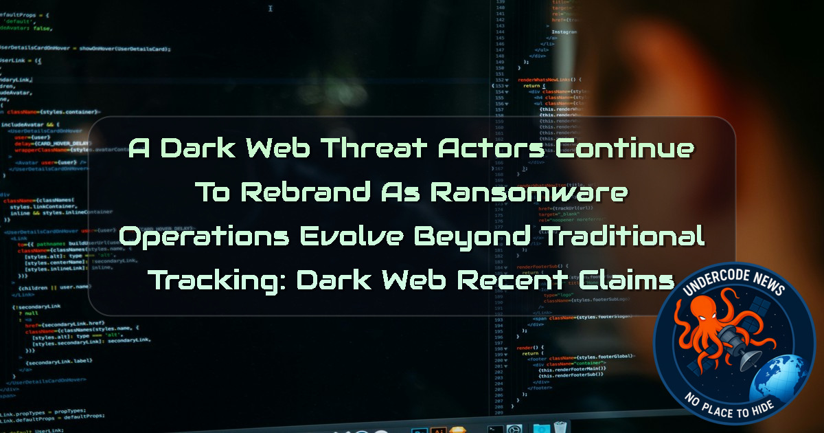 A Dark Web Threat Actors Continue to Rebrand as Ransomware Operations Evolve Beyond Traditional Tracking: Dark Web recent claims + Video